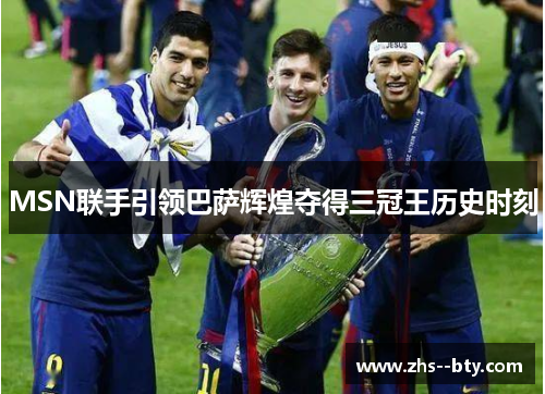 MSN联手引领巴萨辉煌夺得三冠王历史时刻