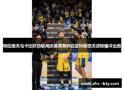 特拉维夫马卡比欧协联淘汰赛遭奥林匹亚科斯惊天逆转爆冷出局 特拉维夫马卡比欧协联淘汰赛遭奥林匹亚科斯惊天逆转爆冷出局
