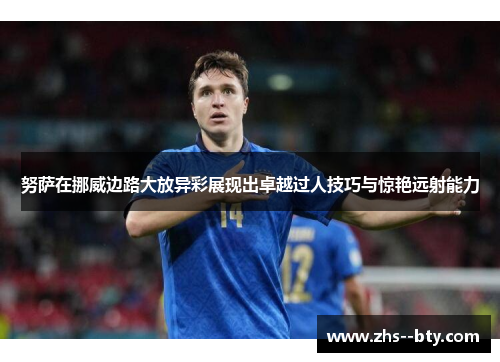 努萨在挪威边路大放异彩展现出卓越过人技巧与惊艳远射能力 努萨在挪威边路大放异彩展现出卓越过人技巧与惊艳远射能力