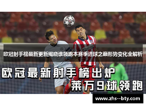 欧冠射手榜最新更新揭晓谁领跑本赛季进球之巅形势变化全解析 欧冠射手榜最新更新揭晓谁领跑本赛季进球之巅形势变化全解析